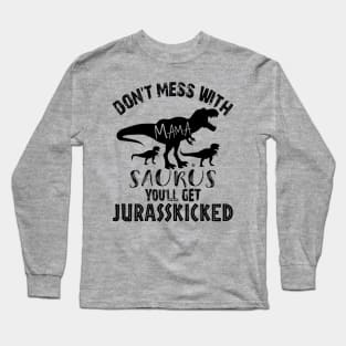 Don't Mess With Mamasaurus You'll Get Jarasskicked Long Sleeve T-Shirt